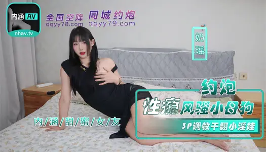 Madou Media Films・NHAV-035・Hooking up with a sex-addicted bitch・3P training to fuck the little slut・Naiyao