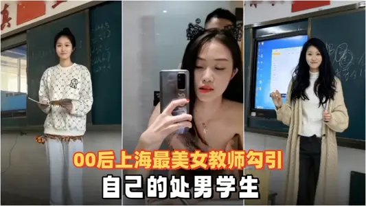[Leaked] The most beautiful female teacher born in the 2000s in Shanghai seduces her virgin student