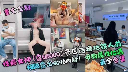 [Customized with a lot of money] Sex-addicted goddess [Luna 000] Extreme exposure in front of people in the scenic area, shopping mall, subway, and cumshot! The bitch attributes are full, the most complete collection