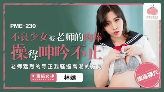 [Lin Yan] The bad girl was fucked by the teacher's cock and moaned non-stop_The teacher violently corrected the direction of my climax