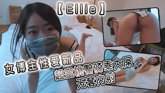 【Ellie】Female blogger's new sex product, super peach buttocks riding big cock without condom creampie