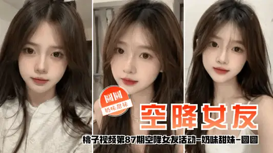 [Airborne Girlfriend] Taozi Video Episode 87 - Yuanyuan (A sweet girl with a milky taste will accompany you to fall in love for 2 days)