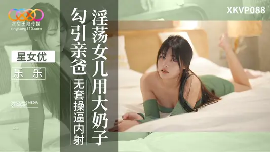 XKVP088 lascivious daughter seduces her father with big tits