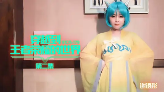 Jelly Media-Crossing to the Glory of the King's World Episode II-Xie Yutong