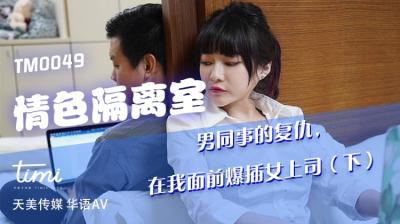 Tianmei 0049 erotic isolation room male colleague's revenge exploded in front of me female boss under Shen Nana.