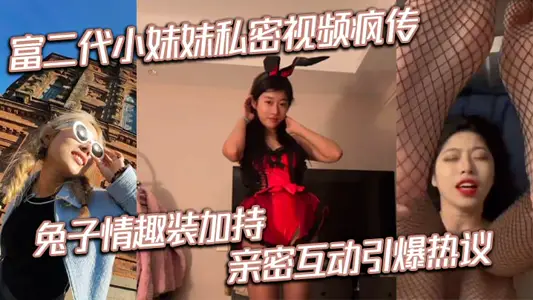 Rich second generation little sister private video crazy rabbit fun outfit blessing intimate interaction detonated hot discussion