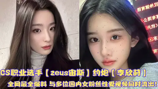 CS professional player [zeus Zeus] about gun [Li Xinshi] the most complete revelation on the whole network and a number of domestic female fans' sex videos flowed out at the same time!